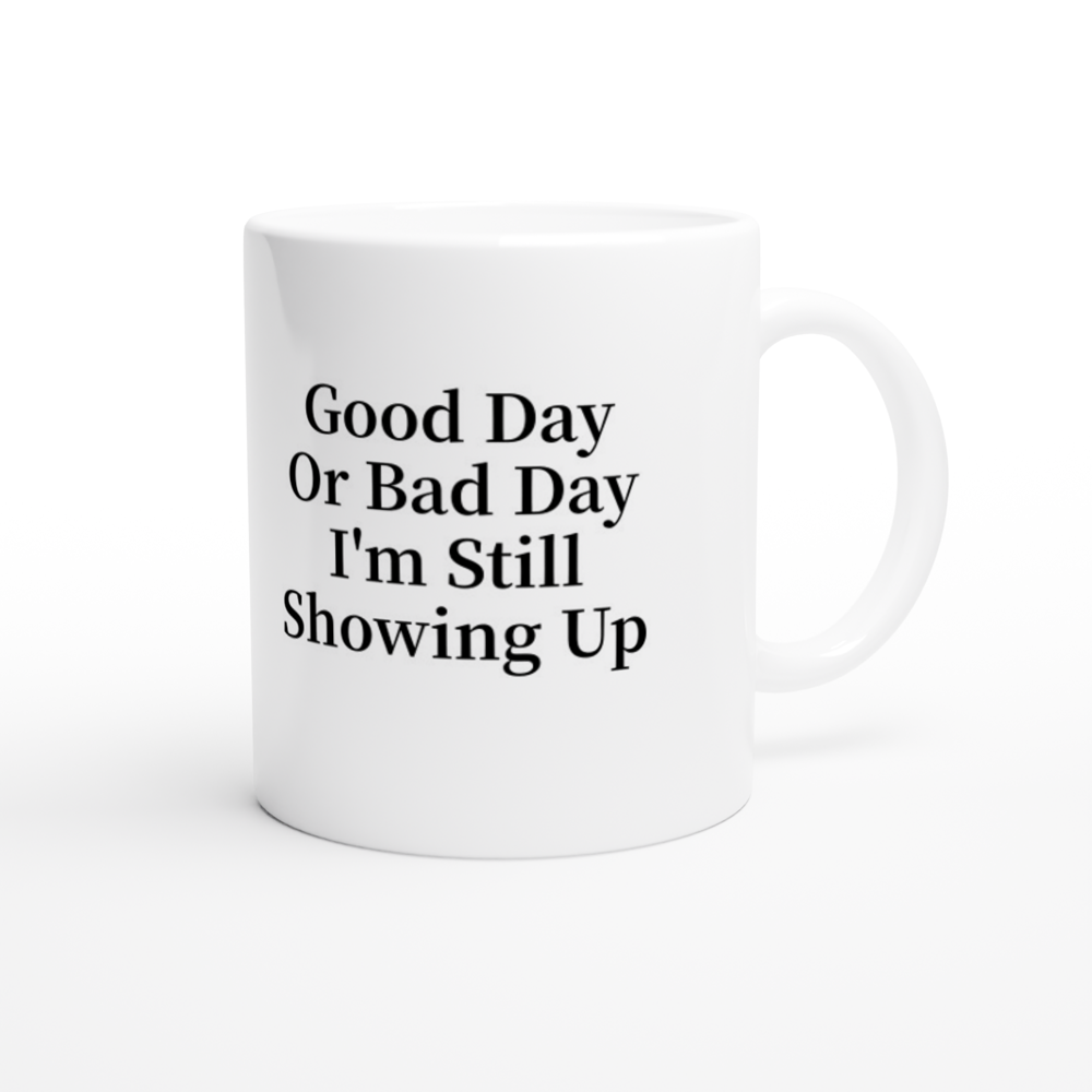 Good Day Or Bad Day I'm Still Showing Up Mug